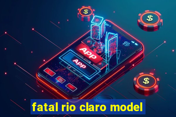 fatal rio claro model